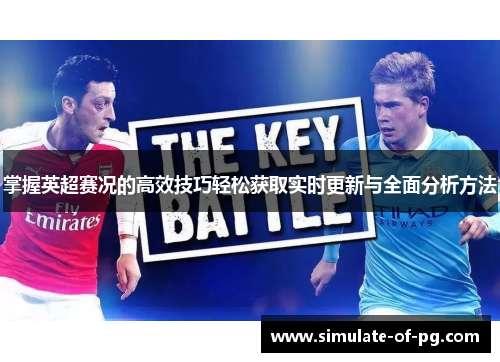 掌握英超赛况的高效技巧轻松获取实时更新与全面分析方法 掌握英超赛况的高效技巧轻松获取实时更新与全面分析方法